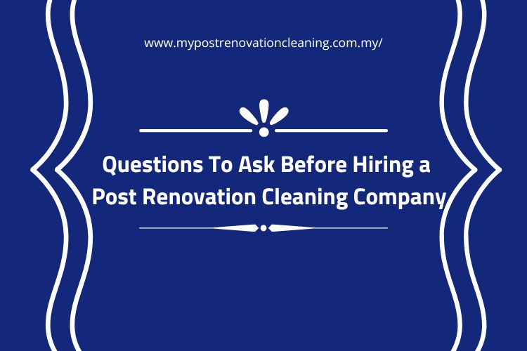 Questions To Ask Before Hiring a Post Renovation Cleaning Company