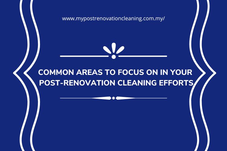 Common Areas to Focus on in Post-Renovation Cleaning Efforts