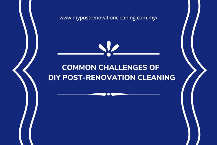 Common Challenges of DIY Post-Renovation Cleaning