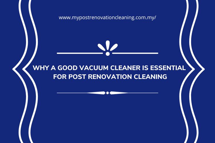 Why a Good Vacuum Cleaner is Essential for Post Renovation Cleaning