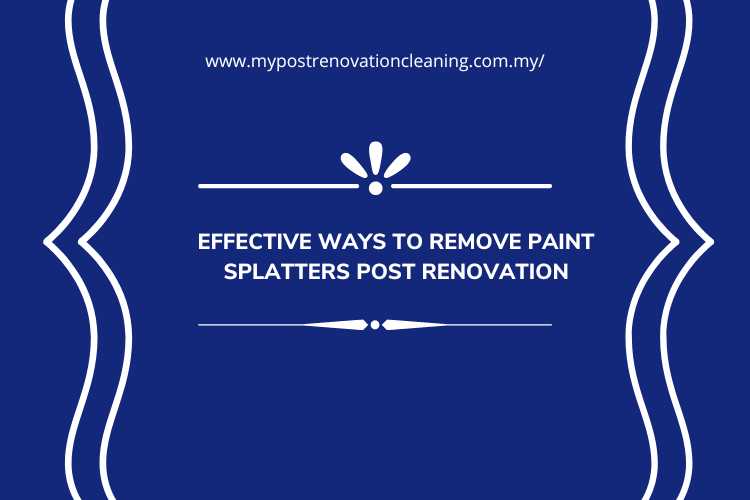 Effective Ways to Remove Paint Splatters Post Renovation