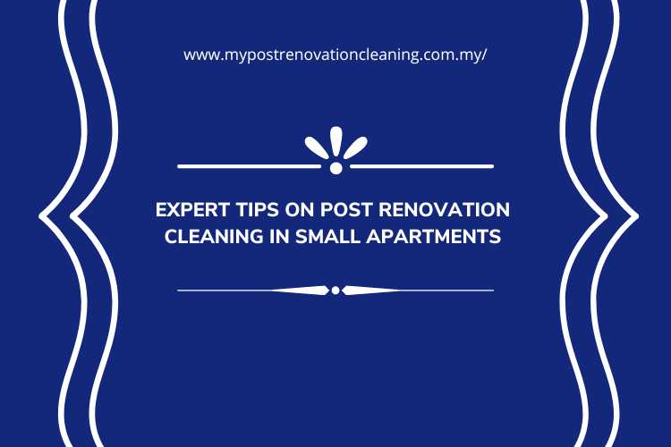 Expert Tips on Post Renovation Cleaning in Small Apartments