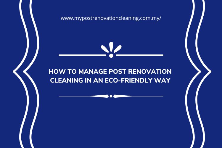How to Manage Post Renovation Cleaning in an Eco-Friendly Way