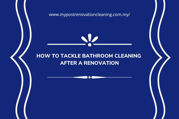 How to Tackle Bathroom Cleaning After a Renovation