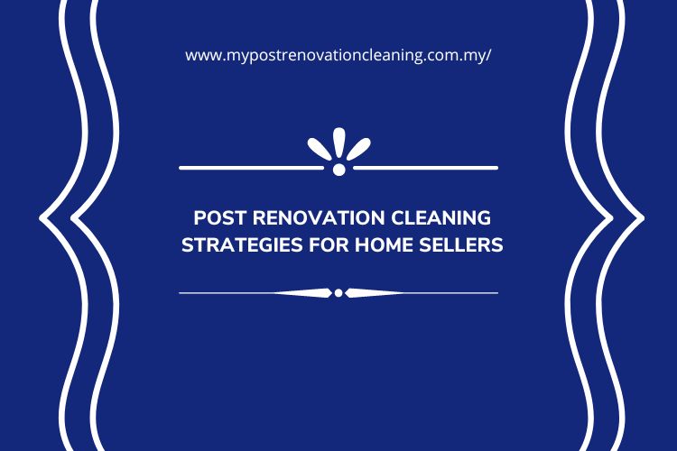 Post Renovation Cleaning Strategies for Home Sellers