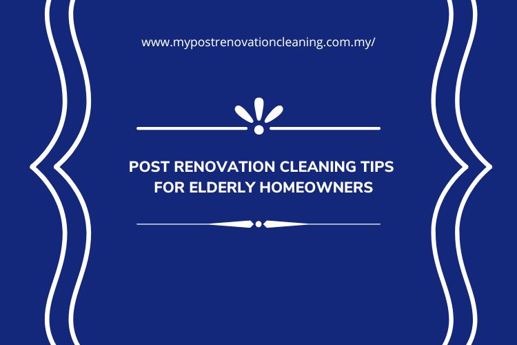 Post Renovation Cleaning Tips for Elderly Homeowners