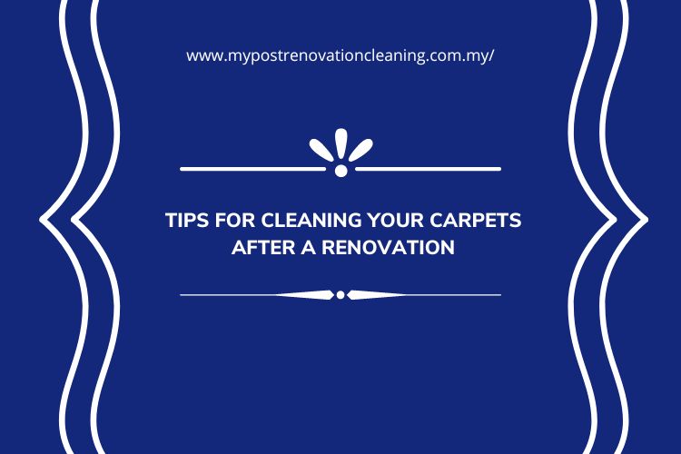 Tips for Cleaning Your Carpets After a Renovation