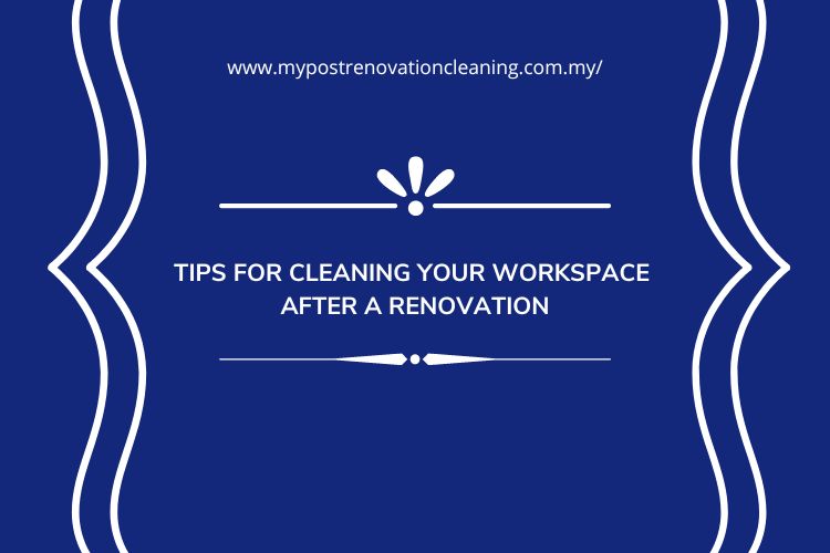 Tips for Cleaning Your Workspace After a Renovation
