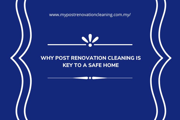 Why Post Renovation Cleaning is Key to a Safe Home